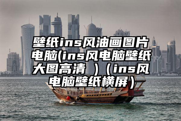 壁纸ins风油画图片电脑(ins风电脑壁纸大图高清 )（ins风电脑壁纸横屏）