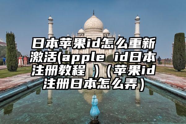 日本苹果id怎么重新激活(apple id日本注册教程 )（苹果id注册日本怎么弄）