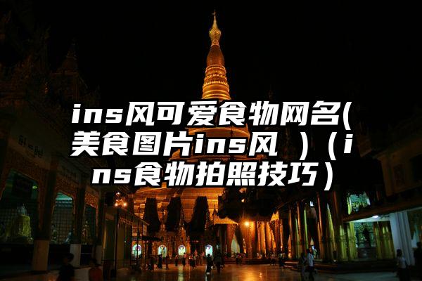 ins风可爱食物网名(美食图片ins风 )（ins食物拍照技巧）