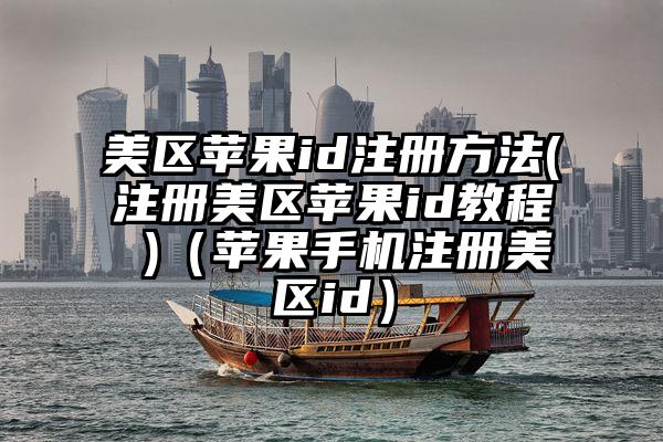 美区苹果id注册方法(注册美区苹果id教程 )（苹果手机注册美区id）