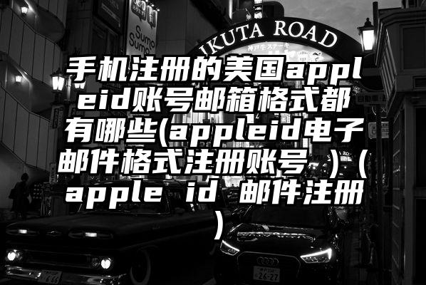 手机注册的美国appleid账号邮箱格式都有哪些(appleid电子邮件格式注册账号 )（apple id 邮件注册）