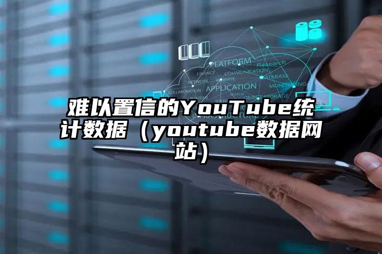 难以置信的YouTube统计数据（youtube数据网站）