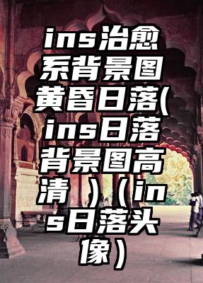 ins治愈系背景图黄昏日落(ins日落背景图高清 )(ins日落头像)