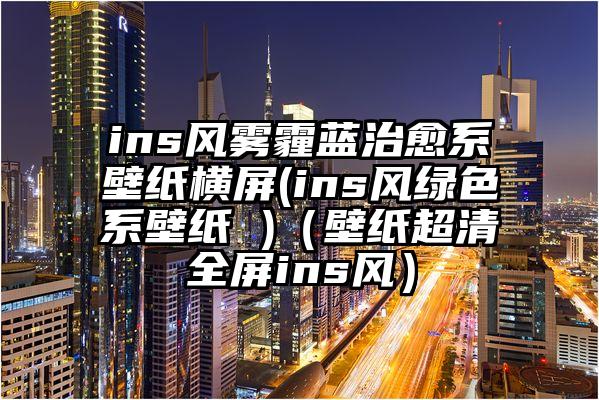 ins风雾霾蓝治愈系壁纸横屏(ins风绿色系壁纸 )（壁纸超清全屏ins风）