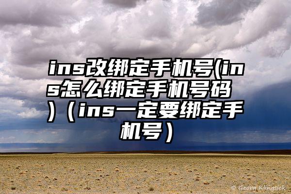 ins改绑定手机号(ins怎么绑定手机号码 )（ins一定要绑定手机号）