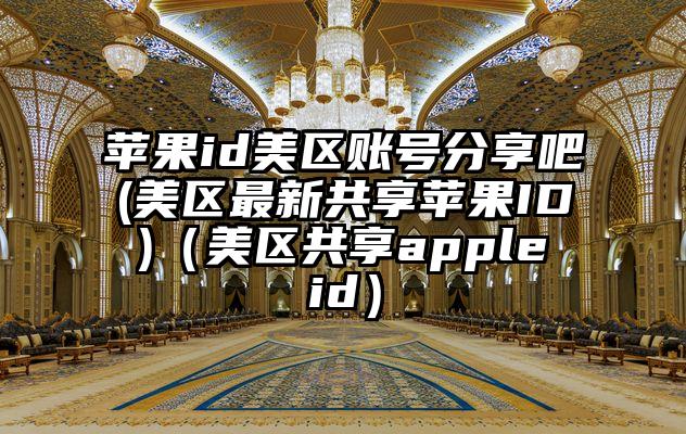 苹果id美区账号分享吧(美区最新共享苹果ID )（美区共享apple id）