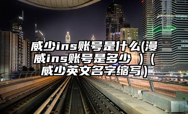 威少ins账号是什么(漫威ins账号是多少 )（威少英文名字缩写）