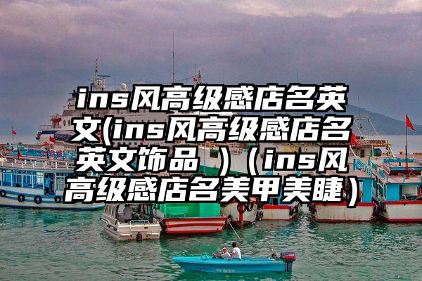 ins风高级感店名英文(ins风高级感店名英文饰品 )（ins风高级感店名美甲美睫）