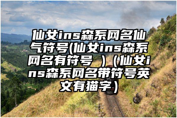仙女ins森系网名仙气符号(仙女ins森系网名有符号 )（仙女ins森系网名带符号英文有猫字）