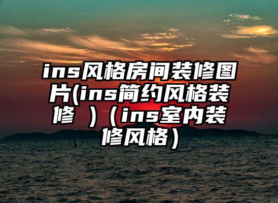 ins风格房间装修图片(ins简约风格装修 )（ins室内装修风格）
