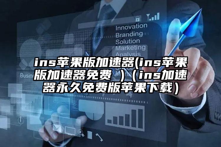 ins苹果版加速器(ins苹果版加速器免费 )（ins加速器永久免费版苹果下载）