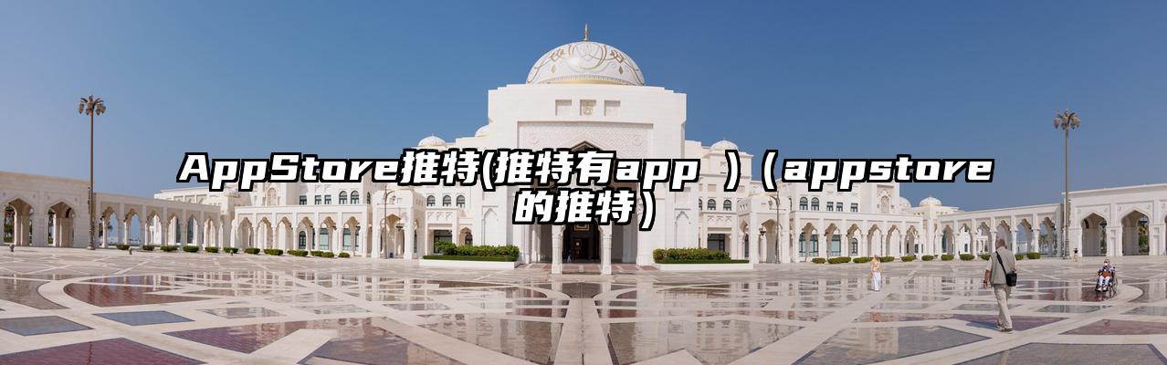 AppStore推特(推特有app )（appstore的推特）
