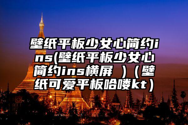 壁纸平板少女心简约ins(壁纸平板少女心简约ins横屏 )（壁纸可爱平板哈喽kt）