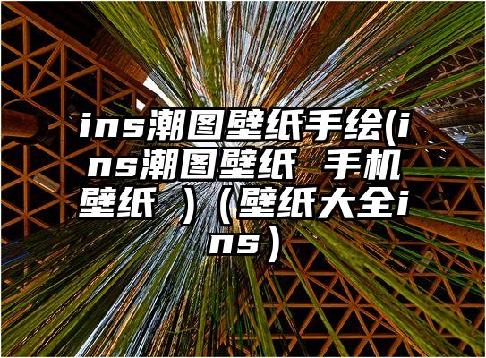 ins潮图壁纸手绘(ins潮图壁纸 手机壁纸 )（壁纸大全ins）