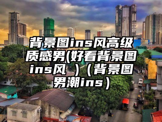 背景图ins风高级质感男(好看背景图ins风 )（背景图男潮ins）