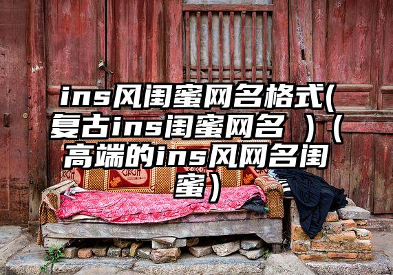 ins风闺蜜网名格式(复古ins闺蜜网名 )（高端的ins风网名闺蜜）