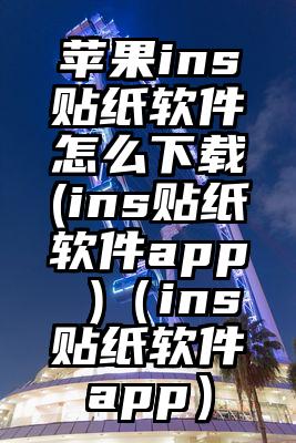 苹果ins贴纸软件怎么下载(ins贴纸软件app )（ins贴纸软件app）