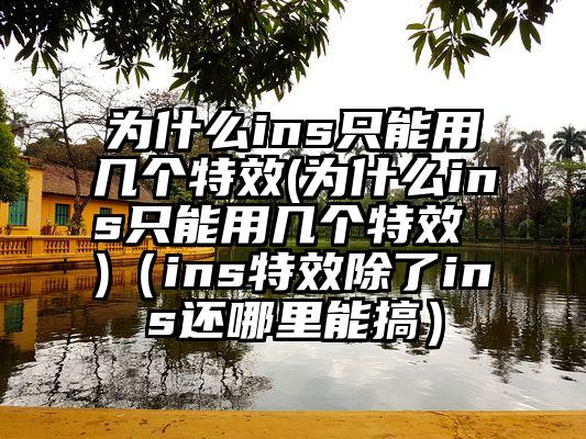 为什么ins只能用几个特效(为什么ins只能用几个特效 )（ins特效除了ins还哪里能搞）