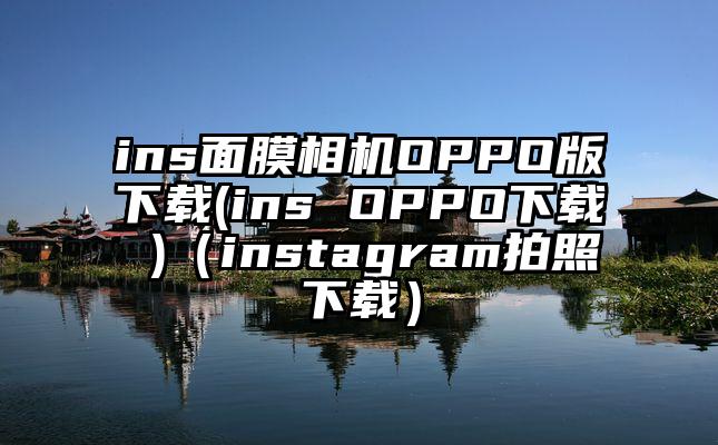 ins面膜相机OPPO版下载(ins OPPO下载 )（instagram拍照下载）