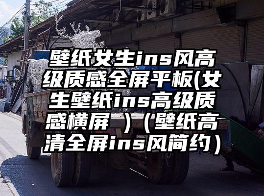 壁纸女生ins风高级质感全屏平板(女生壁纸ins高级质感横屏 )（壁纸高清全屏ins风简约）