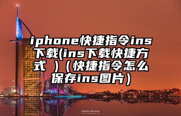 iphone快捷指令ins下载(ins下载快捷方式 )（快捷指令怎么保存ins图片）