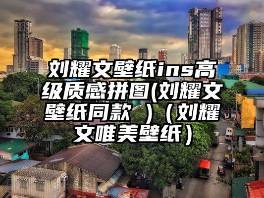 刘耀文壁纸ins高级质感拼图(刘耀文壁纸同款 )（刘耀文唯美壁纸）