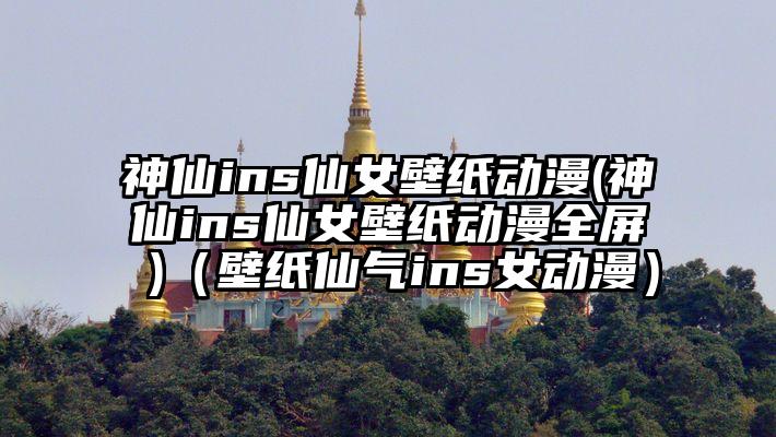 神仙ins仙女壁纸动漫(神仙ins仙女壁纸动漫全屏 )（壁纸仙气ins女动漫）