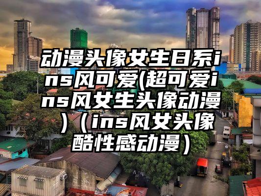 动漫头像女生日系ins风可爱(超可爱ins风女生头像动漫 )（ins风女头像酷性感动漫）
