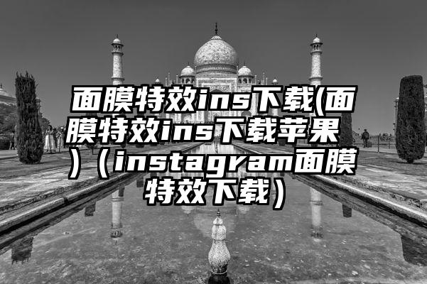 面膜特效ins下载(面膜特效ins下载苹果 )（instagram面膜特效下载）