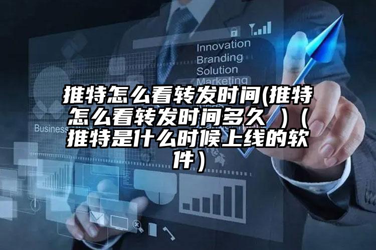 推特怎么看转发时间(推特怎么看转发时间多久 )（推特是什么时候上线的软件）