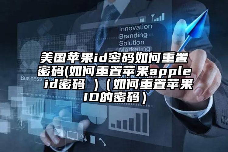 美国苹果id密码如何重置密码(如何重置苹果apple id密码 )（如何重置苹果ID的密码）