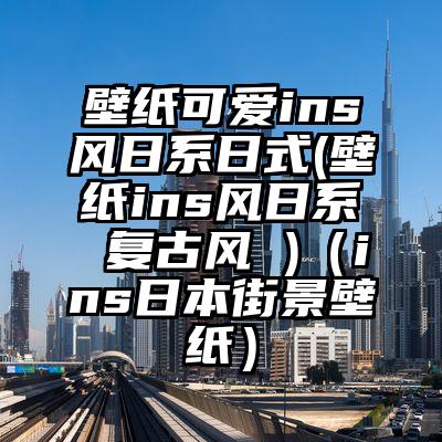 壁纸可爱ins风日系日式(壁纸ins风日系 复古风 )（ins日本街景壁纸）