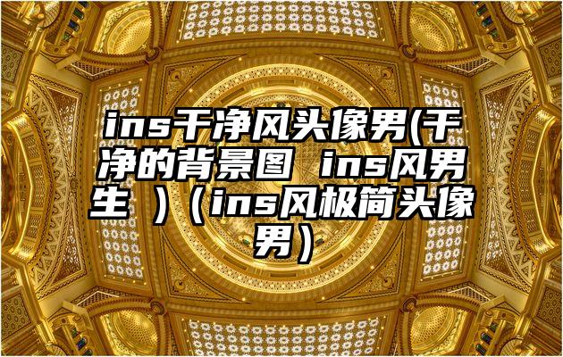 ins干净风头像男(干净的背景图 ins风男生 )(ins风极简头像男)