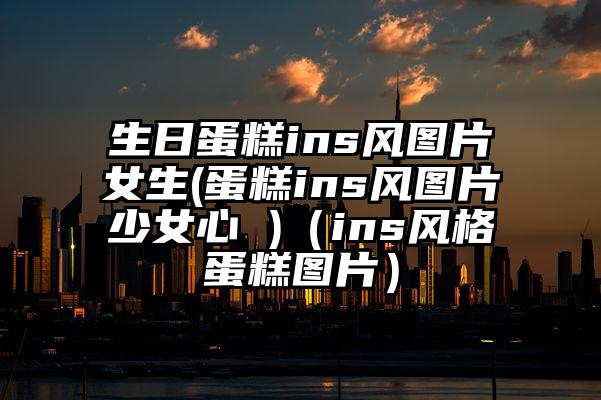 生日蛋糕ins风图片女生(蛋糕ins风图片少女心 )（ins风格蛋糕图片）