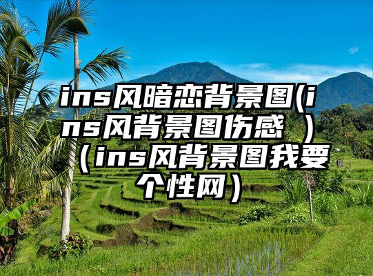 ins风暗恋背景图(ins风背景图伤感 )（ins风背景图我要个性网）