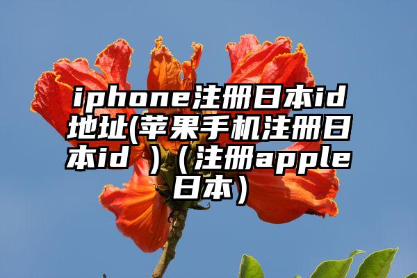iphone注册日本id地址(苹果手机注册日本id )(注册apple日本)