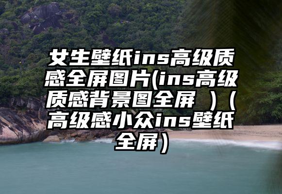 女生壁纸ins高级质感全屏图片(ins高级质感背景图全屏 )（高级感小众ins壁纸全屏）