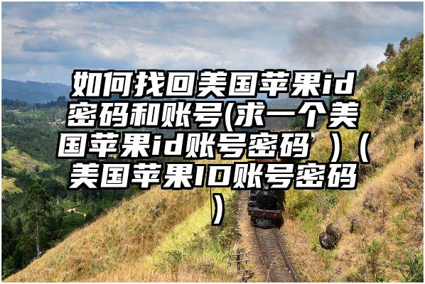 如何找回美国苹果id密码和账号(求一个美国苹果id账号密码 )（美国苹果ID账号密码）
