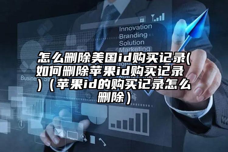怎么删除美国id购买记录(如何删除苹果id购买记录 )（苹果id的购买记录怎么删除）