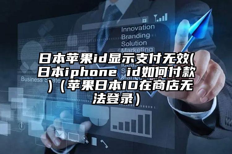 日本苹果id显示支付无效(日本iphone id如何付款 )（苹果日本ID在商店无法登录）