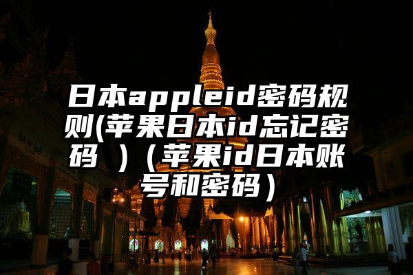 日本appleid密码规则(苹果日本id忘记密码 )（苹果id日本账号和密码）