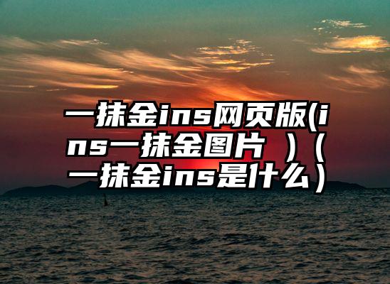 一抹金ins网页版(ins一抹金图片 )（一抹金ins是什么）
