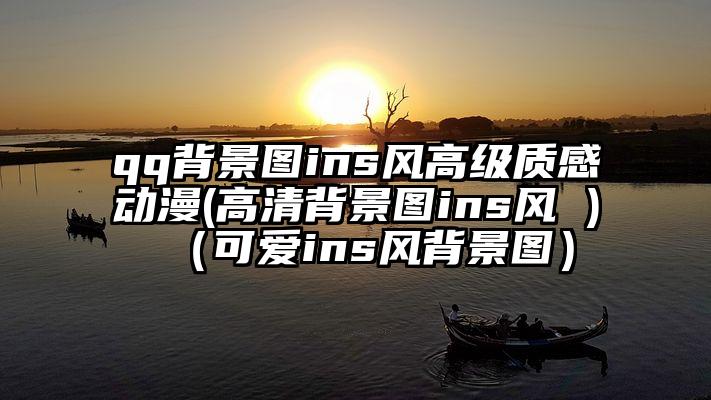 qq背景图ins风高级质感动漫(高清背景图ins风 )（可爱ins风背景图）