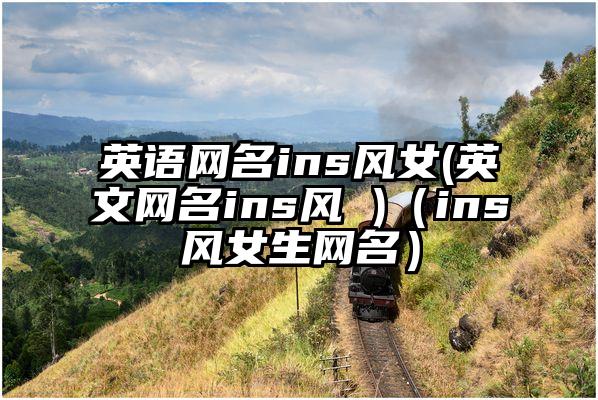 英语网名ins风女(英文网名ins风 )（ins风女生网名）