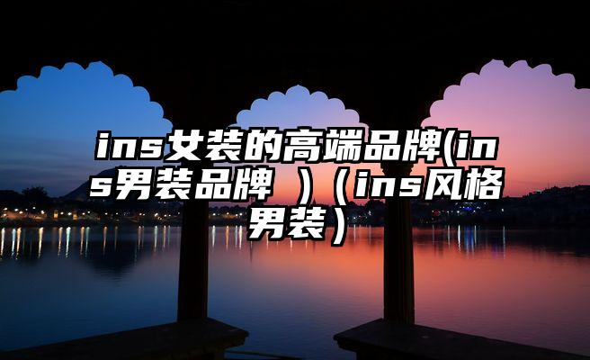 ins女装的高端品牌(ins男装品牌 )（ins风格男装）