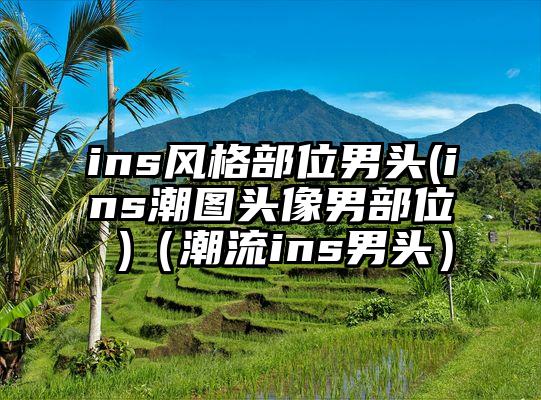 ins风格部位男头(ins潮图头像男部位 )（潮流ins男头）