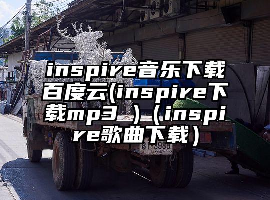 inspire音乐下载百度云(inspire下载mp3 )（inspire歌曲下载）