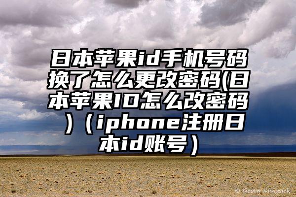 日本苹果id手机号码换了怎么更改密码(日本苹果ID怎么改密码 )（iphone注册日本id账号）
