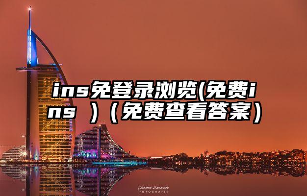 ins免登录浏览(免费ins )（免费查看答案）