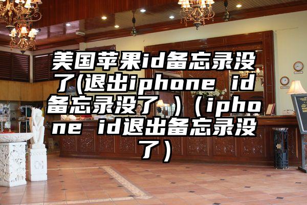 美国苹果id备忘录没了(退出iphone id备忘录没了 )（iphone id退出备忘录没了）